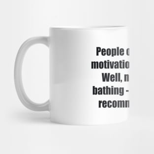 People often say that motivation doesn't last. Well, neither does bathing - that's why we recommend it daily Mug